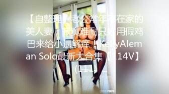 【自整理】老公常年不在家的美人妻，寂寞难耐只好用假鸡巴来给小逼解痒！KellyAleman Solo最新大合集【114V】 (111)