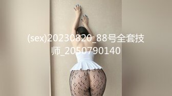 (sex)20230820_88号全套技师_2050790140