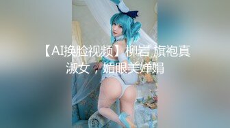 【AI换脸视频】柳岩 旗袍真淑女，媚眼美婵娟