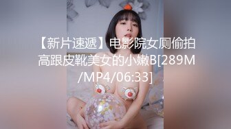 【新片速遞】电影院女厕偷拍 高跟皮靴美女的小嫩B[289M/MP4/06:33]