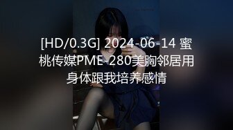 [HD/0.3G] 2024-06-14 蜜桃传媒PME-280美胸邻居用身体跟我培养感情