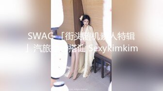 SWAG 「街头随机素人特辑」汽旅柜台搭讪 Sexykimkim