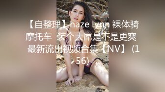 【自整理】haze lynn 裸体骑摩托车  装个大屌是不是更爽  最新流出视频合集【NV】 (156)