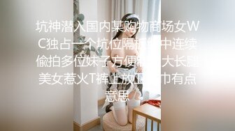 坑神潜入国内某购物商场女WC独占一个坑位隔板缝中连续偸拍多位妹子方便制服大长腿美女惹火T裤上放卫生巾有点意思