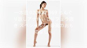 一本道 020420_969 ちんぐり返しアナルいじりフェラ抜き スペシャル7～最高のおもてなし～