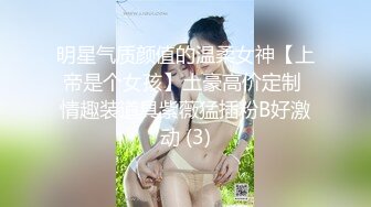 明星气质颜值的温柔女神【上帝是个女孩】土豪高价定制 情趣装道具紫薇猛插粉B好激动 (3)