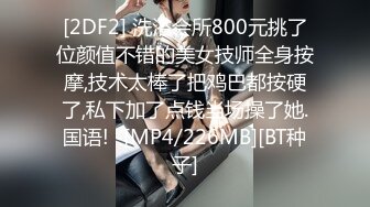 [2DF2] 洗浴会所800元挑了位颜值不错的美女技师全身按摩,技术太棒了把鸡巴都按硬了,私下加了点钱当场操了她.国语! -[MP4/226MB][BT种子]