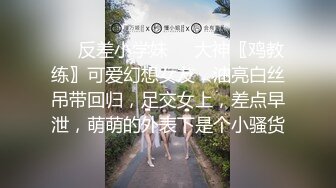 ❤️反差小学妹❤️大神〖鸡教练〗可爱幻想女友，油亮白丝吊带回归，足交女上，差点早泄，萌萌的外表下是个小骚货